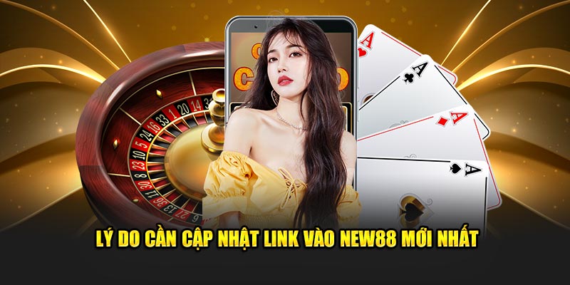 Lý do cần cập nhật link vào New88 mới nhất